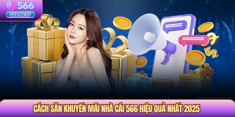 Cách Săn Khuyến Mãi Nhà Cái 566 Hiệu Quả Nhất 2025