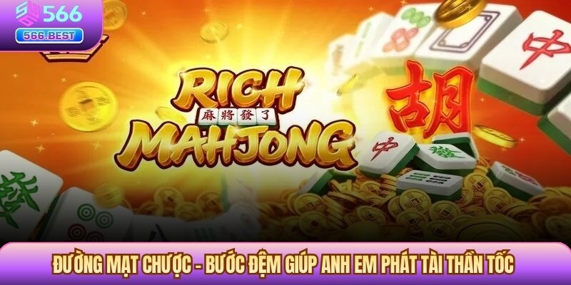 Đường Mạt Chược – Bước Đệm Giúp Anh Em Phát Tài Thần Tốc
