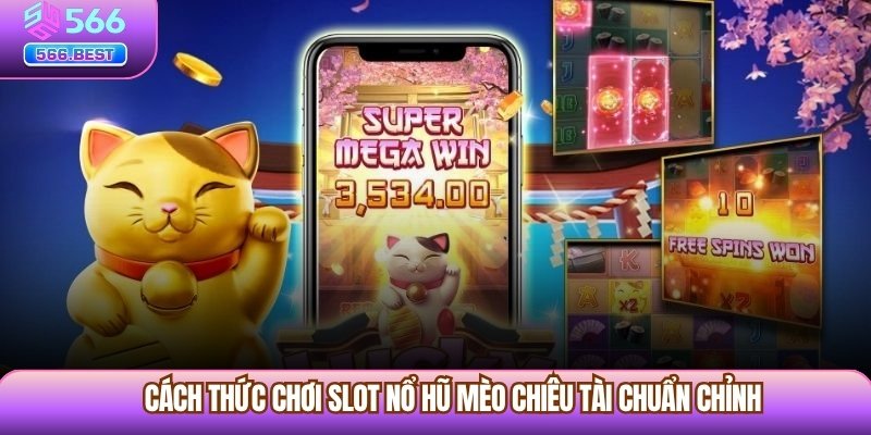 Cách thức chơi slot Nổ Hũ Mèo Chiêu Tài chuẩn chỉnh