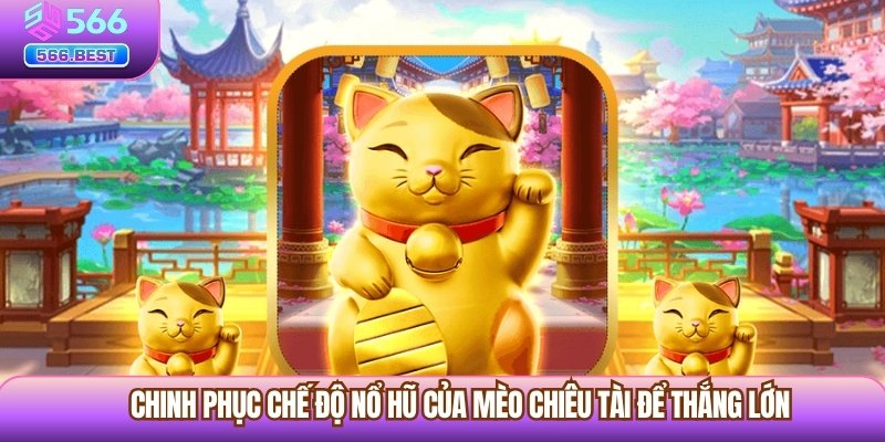 Chinh phục chế độ nổ hũ của mèo chiêu tài để thắng lớn