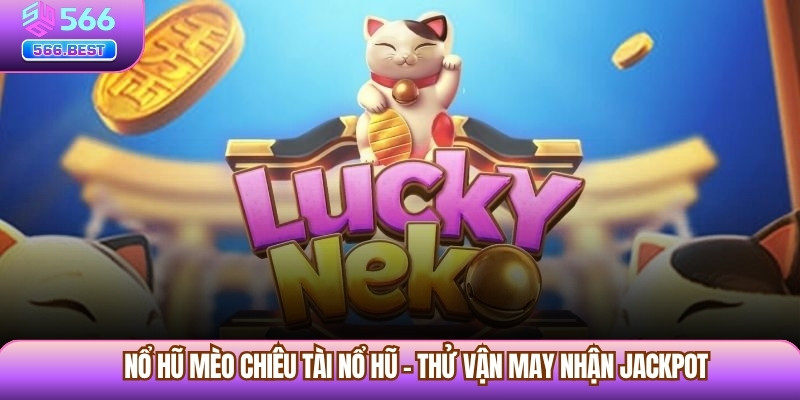 Nổ Hũ Mèo Chiêu Tài Nổ Hũ – Thử Vận May Nhận Jackpot