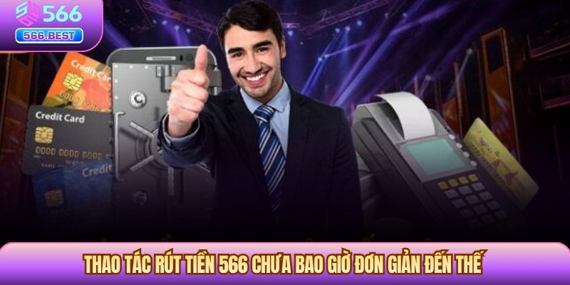 Thao tác Rút tiền 566 chưa bao giờ đơn giản đến thế